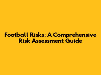 Football Risks: A Comprehensive Risk Assessment Guide