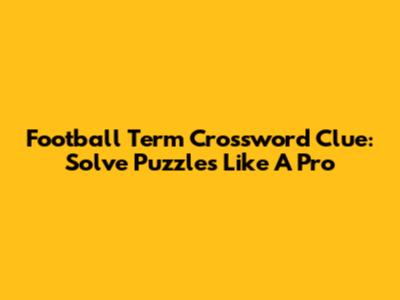 Football Term Crossword Clue: Solve Puzzles Like A Pro