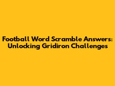 Football Word Scramble Answers: Unlocking Gridiron Challenges