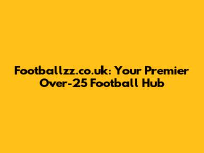 Footballzz.co.uk: Your Premier Over-25 Football Hub