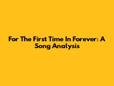 For The First Time In Forever: A Song Analysis