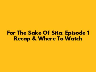 For The Sake Of Sita: Episode 1 Recap & Where To Watch
