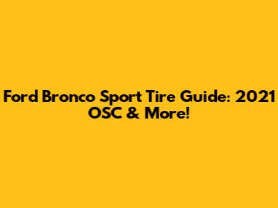 Ford Bronco Sport Tire Guide: 2021 OSC & More!