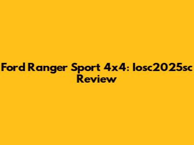Ford Ranger Sport 4x4: Iosc2025sc Review