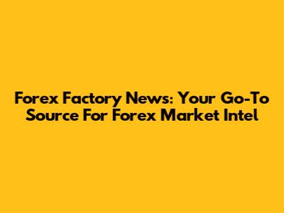 Forex Factory News: Your Go-To Source For Forex Market Intel