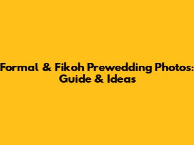 Formal & Fikoh Prewedding Photos: Guide & Ideas