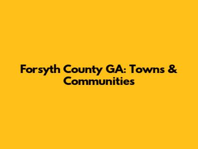 Forsyth County GA: Towns & Communities