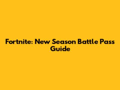 Fortnite: New Season Battle Pass Guide