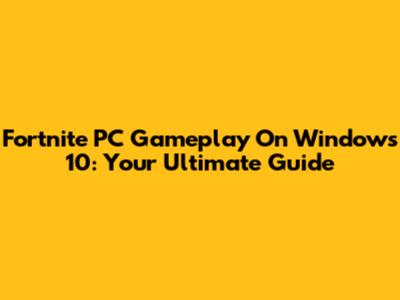 Fortnite PC Gameplay On Windows 10: Your Ultimate Guide