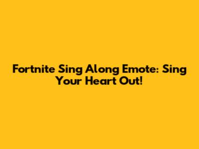 Fortnite Sing Along Emote: Sing Your Heart Out!