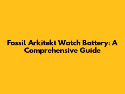 Fossil Arkitekt Watch Battery: A Comprehensive Guide