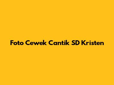 Foto Cewek Cantik SD Kristen