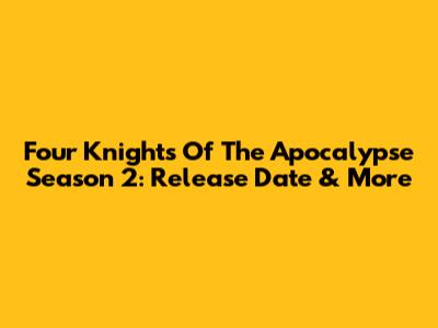 Four Knights Of The Apocalypse Season 2: Release Date & More