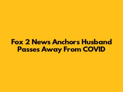 Fox 2 News Anchor's Husband Passes Away From COVID