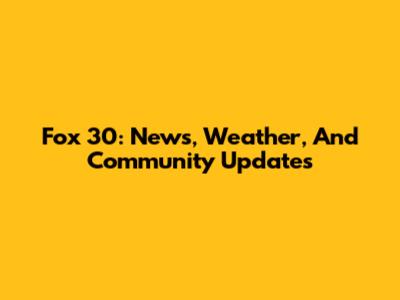Fox 30: News, Weather, And Community Updates