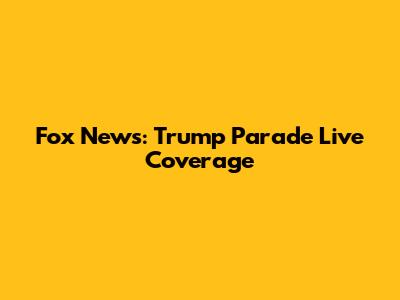 Fox News: Trump Parade Live Coverage