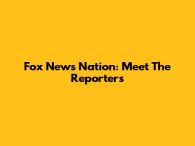 Fox News Nation: Meet The Reporters
