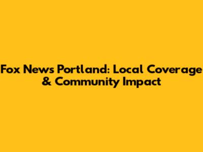 Fox News Portland: Local Coverage & Community Impact