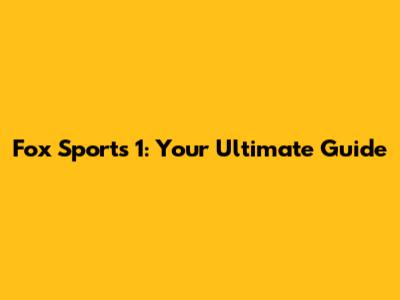 Fox Sports 1: Your Ultimate Guide