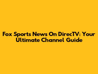 Fox Sports News On DirecTV: Your Ultimate Channel Guide