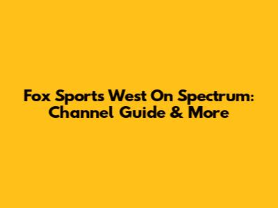 Fox Sports West On Spectrum: Channel Guide & More