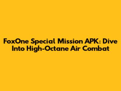 FoxOne Special Mission APK: Dive Into High-Octane Air Combat