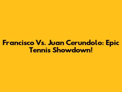 Francisco Vs. Juan Cerundolo: Epic Tennis Showdown!