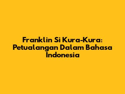 Franklin Si Kura-Kura: Petualangan Dalam Bahasa Indonesia
