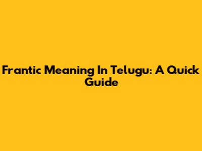 Frantic Meaning In Telugu: A Quick Guide