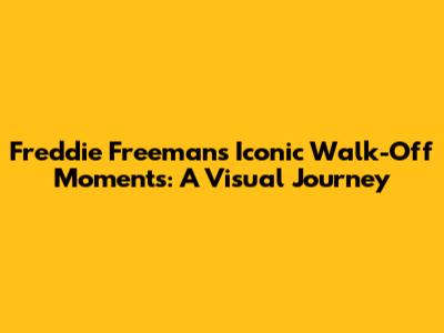 Freddie Freeman's Iconic Walk-Off Moments: A Visual Journey