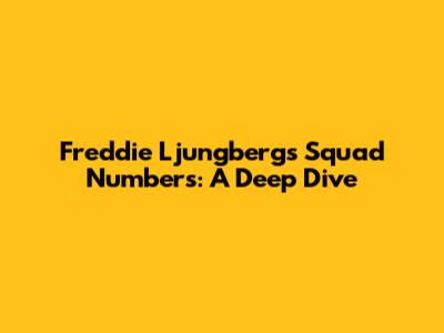 Freddie Ljungberg's Squad Numbers: A Deep Dive