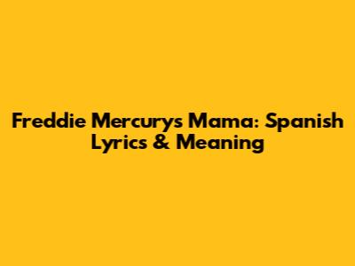 Freddie Mercury's 'Mama': Spanish Lyrics & Meaning