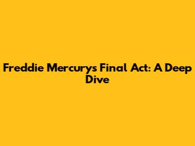 Freddie Mercury's Final Act: A Deep Dive