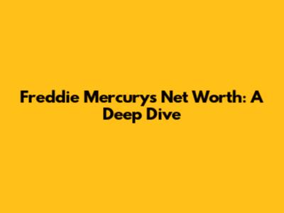 Freddie Mercury's Net Worth: A Deep Dive