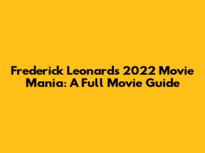 Frederick Leonard's 2022 Movie Mania: A Full Movie Guide
