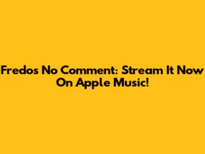 Fredo's "No Comment": Stream It Now On Apple Music!