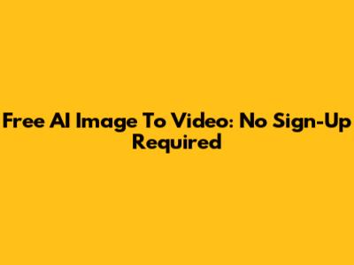Free AI Image To Video: No Sign-Up Required