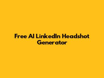 Free AI LinkedIn Headshot Generator