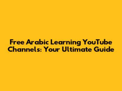Free Arabic Learning YouTube Channels: Your Ultimate Guide