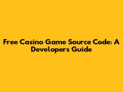 Free Casino Game Source Code: A Developer's Guide