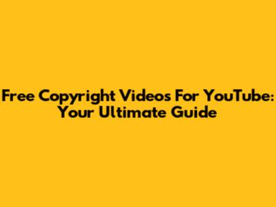 Free Copyright Videos For YouTube: Your Ultimate Guide