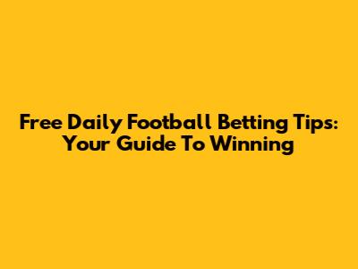 Free Daily Football Betting Tips: Your Guide To Winning