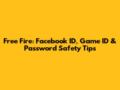 Free Fire: Facebook ID, Game ID & Password Safety Tips