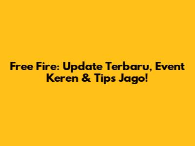 Free Fire: Update Terbaru, Event Keren & Tips Jago!