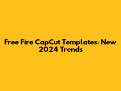 Free Fire CapCut Templates: New 2024 Trends