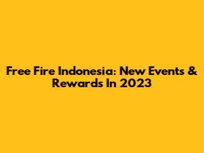 Free Fire Indonesia: New Events & Rewards In 2023