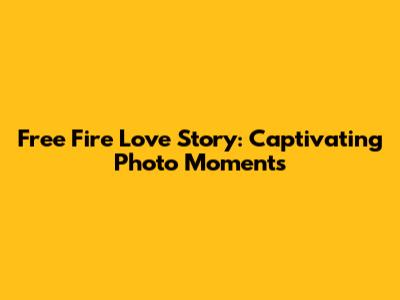 Free Fire Love Story: Captivating Photo Moments