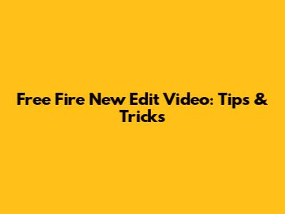 Free Fire New Edit Video: Tips & Tricks