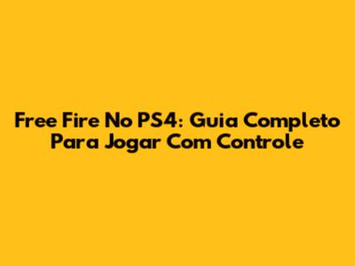 Free Fire No PS4: Guia Completo Para Jogar Com Controle