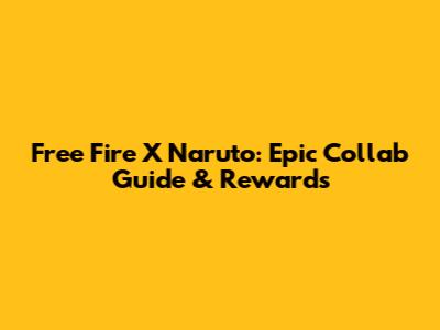 Free Fire X Naruto: Epic Collab Guide & Rewards